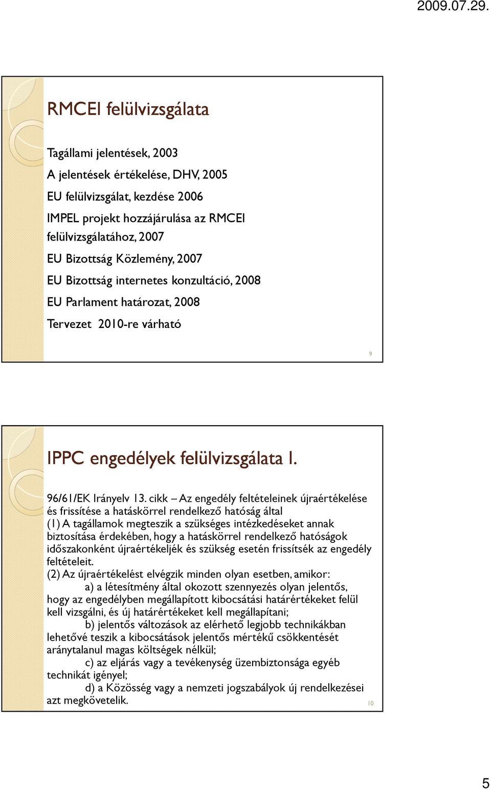 cikk Az engedély feltételeinek újraértékelése és frissítése a hatáskörrel rendelkező hatóság által (1) A tagállamok megteszik a szükséges intézkedéseket annak biztosítása érdekében, hogy a