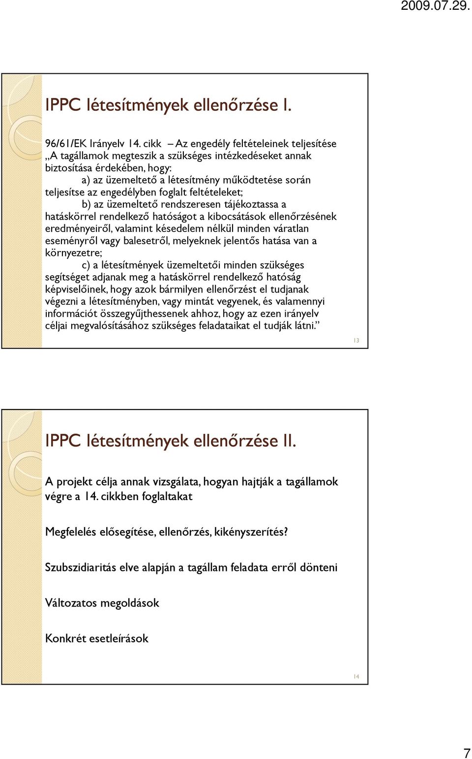 engedélyben foglalt feltételeket; b) az üzemeltető rendszeresen tájékoztassa a hatáskörrel rendelkező hatóságot a kibocsátások ellenőrzésének eredményeiről, valamint késedelem nélkül minden váratlan