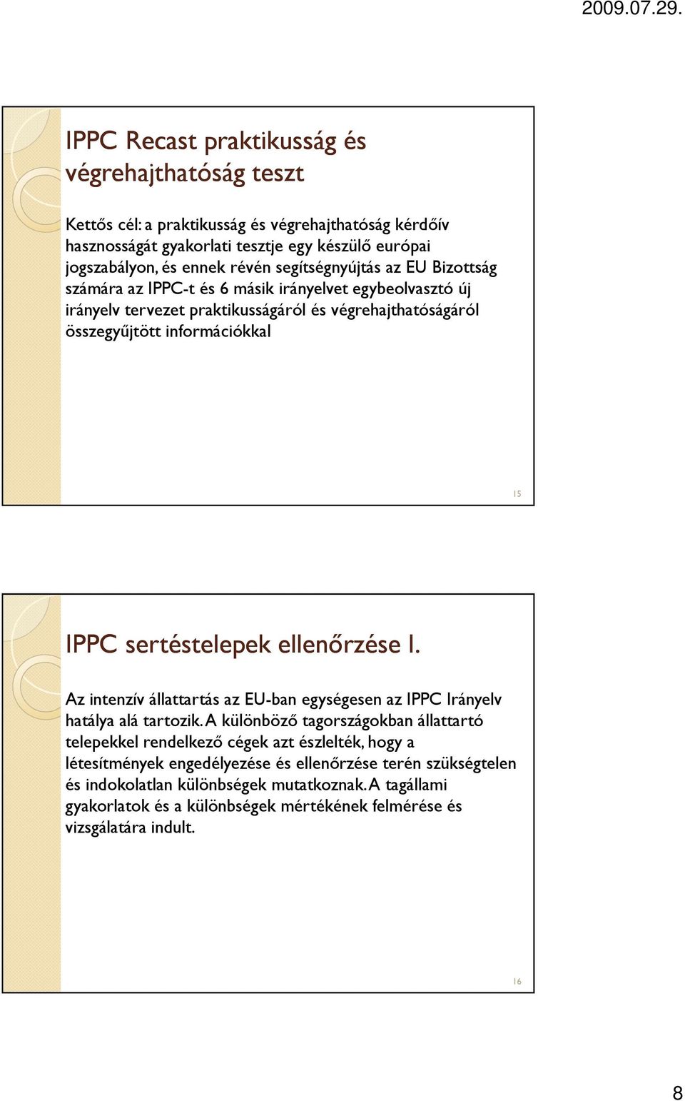 sertéstelepek ellenőrzése I. Az intenzív állattartás az EU-ban egységesen az IPPC Irányelv hatálya alá tartozik.