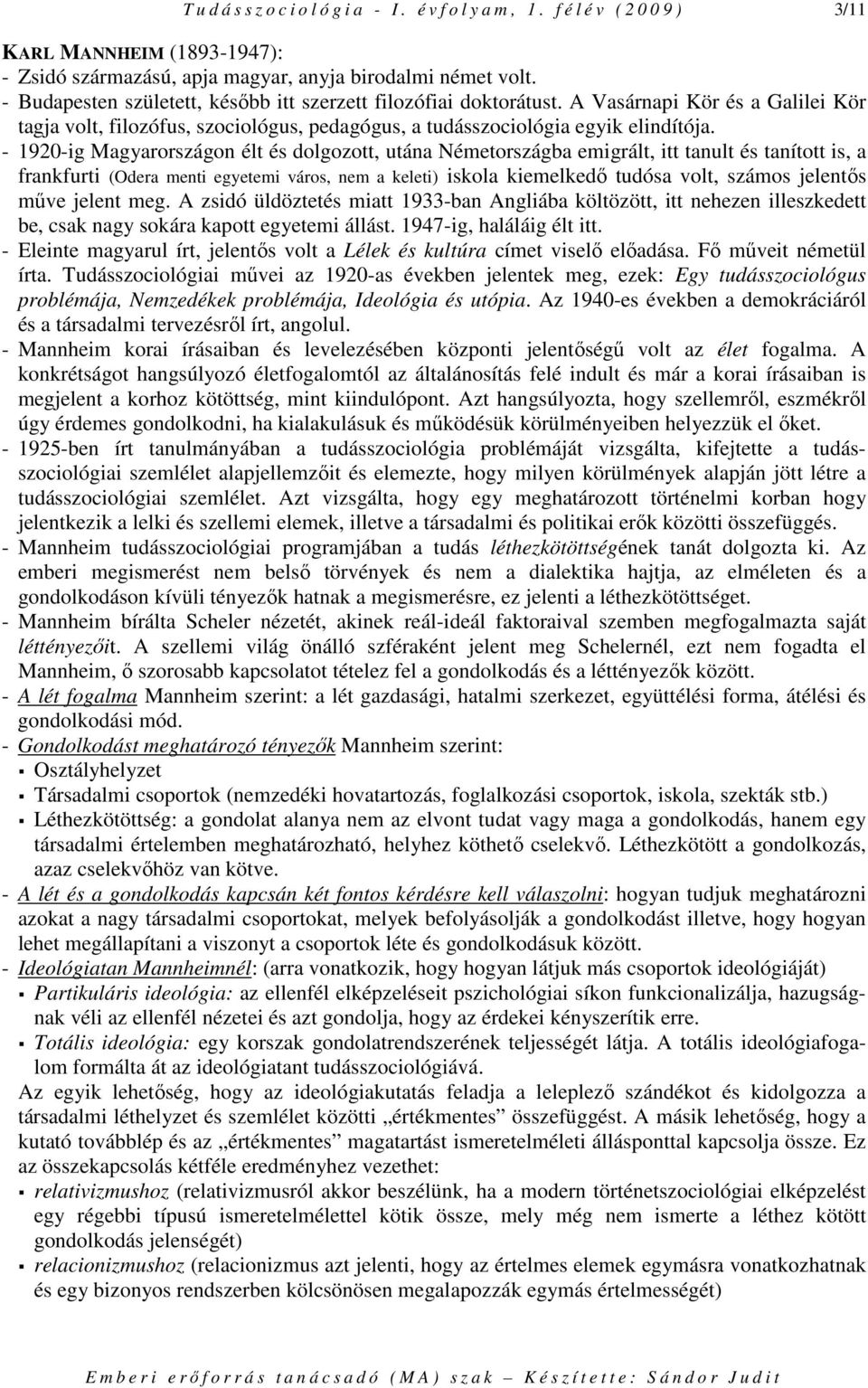 - 1920-ig Magyarországon élt és dolgozott, utána Németországba emigrált, itt tanult és tanított is, a frankfurti (Odera menti egyetemi város, nem a keleti) iskola kiemelkedı tudósa volt, számos