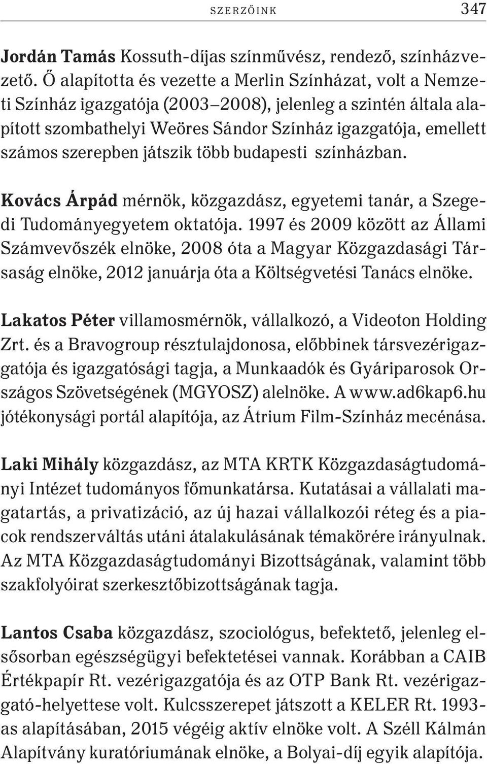 játszik több budapesti színházban. Kovács Árpád mérnök, közgazdász, egyetemi tanár, a Szegedi Tudományegyetem oktatója.