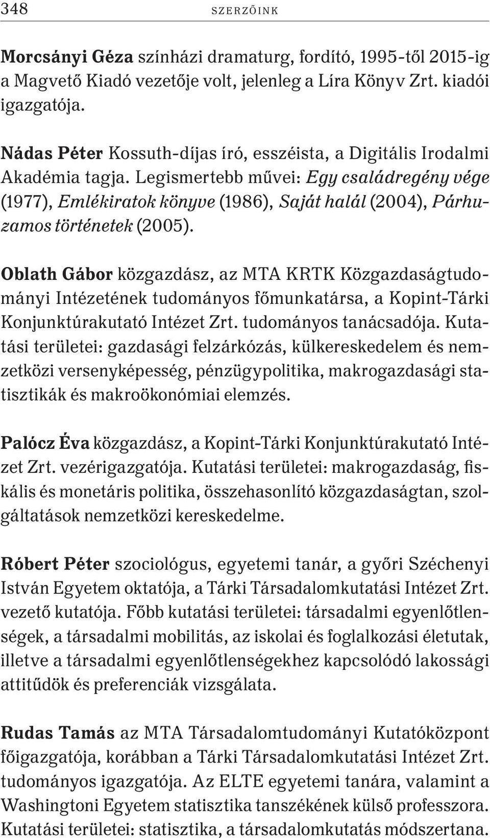 Legismertebb művei: Egy családregény vége (1977), Emlékiratok könyve (1986), Saját halál (2004), Párhuzamos történetek (2005).