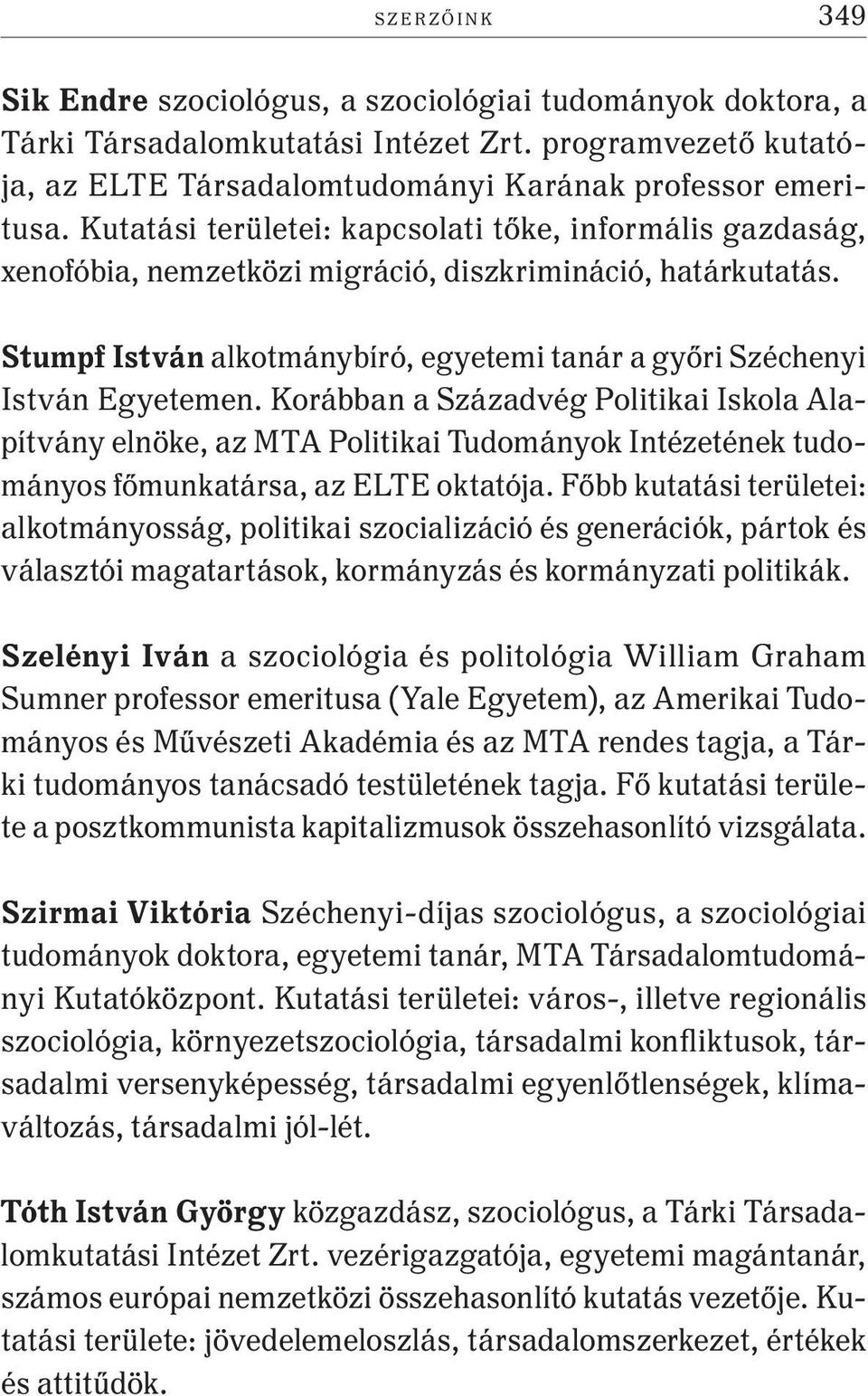 Korábban a Századvég Politikai Iskola Alapítvány elnöke, az MTAPolitikai Tudományok Intézetének tudományos főmunkatársa, az ELTEoktatója.