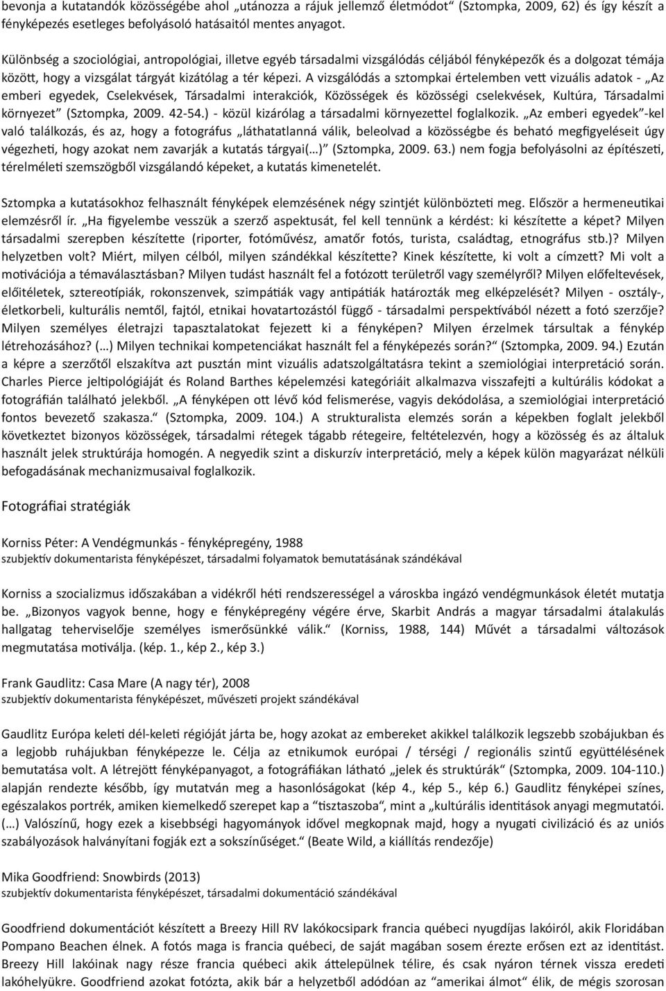 A vizsgálódás a sztompkai értelemben ve- vizuális adatok Az emberi egyedek, Cselekvések, Társadalmi interakciók, Közösségek és közösségi cselekvések, Kultúra, Társadalmi környezet (Sztompka, 2009.