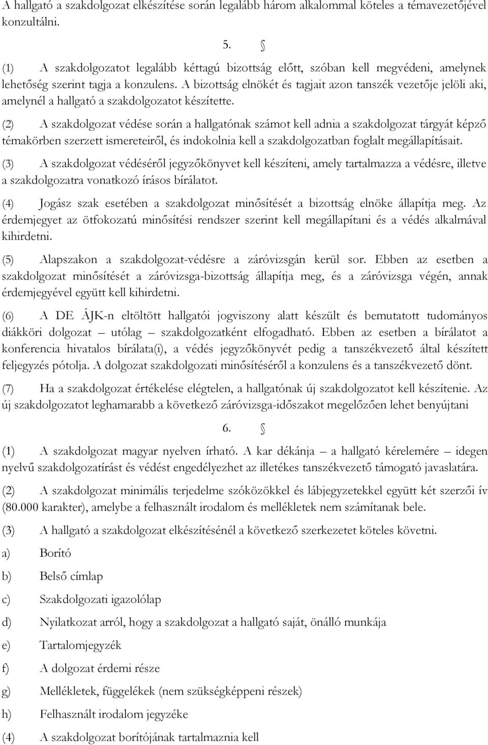 A bizottság elnökét és tagjait azon tanszék vezetője jelöli aki, amelynél a hallgató a szakdolgozatot készítette.