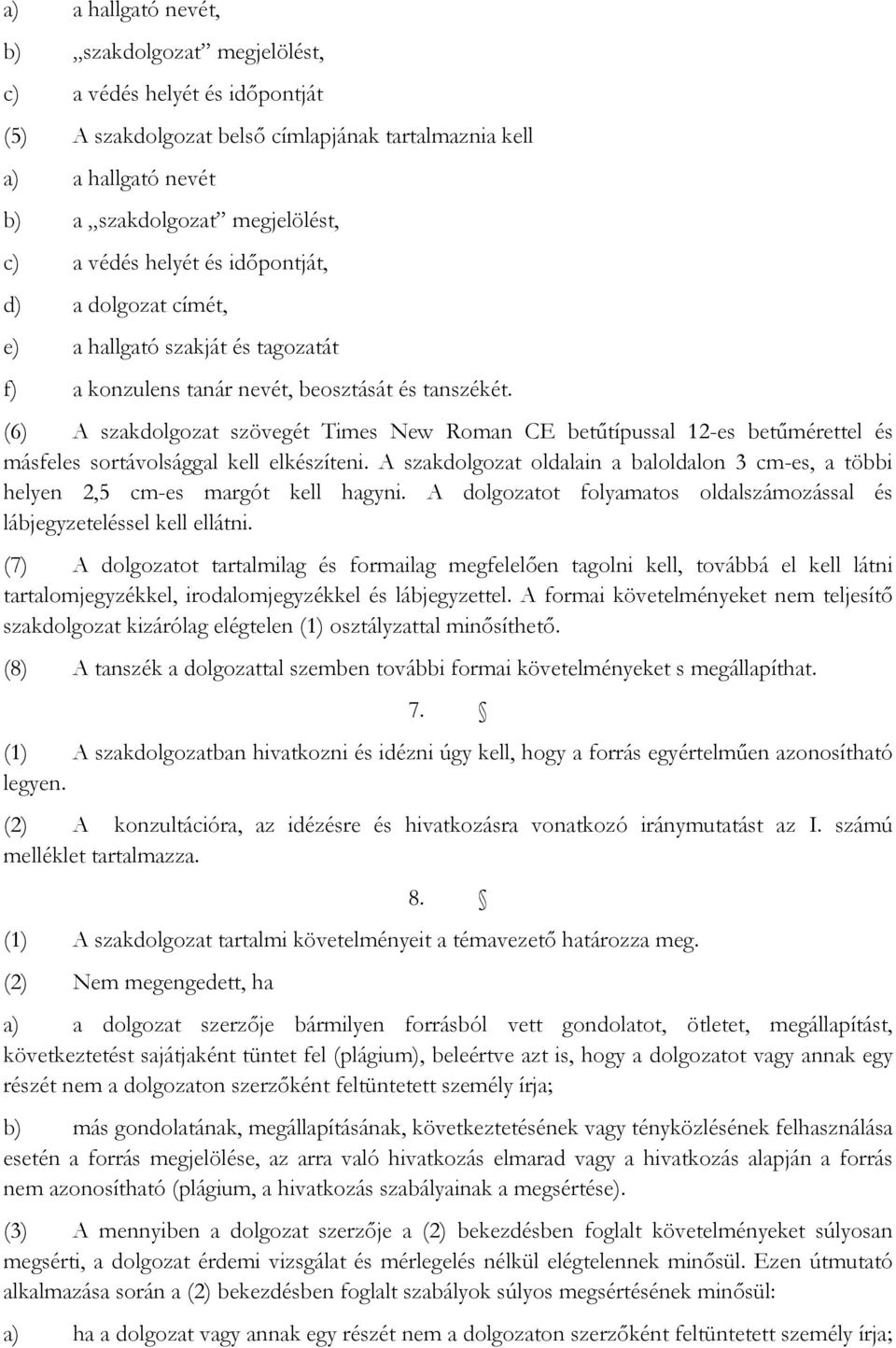 (6) A szakdolgozat szövegét Times New Roman CE betűtípussal 12-es betűmérettel és másfeles sortávolsággal kell elkészíteni.