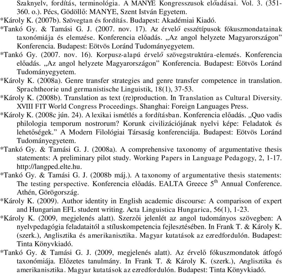 Az angol helyzete Magyarországon Konferencia. Budapest: Eötvös Loránd Tudományegyetem. *Tankó Gy. (2007. nov. 16). Korpusz-alapú érvelő szövegstruktúra-elemzés. Konferencia előadás.