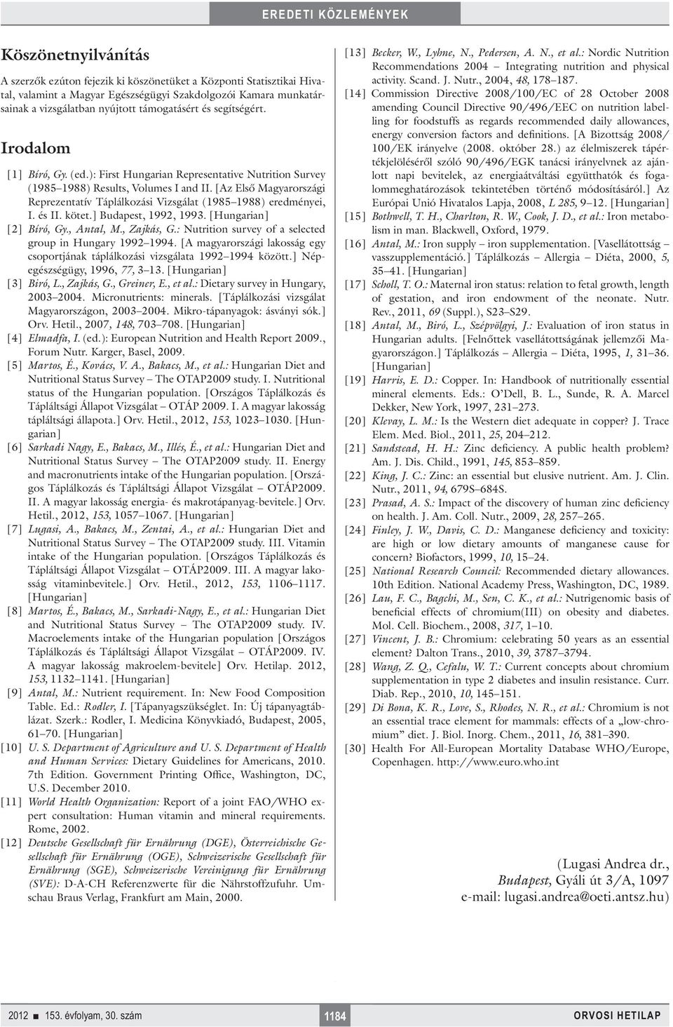 [Az Első Magyarországi Reprezentatív Táplálkozási Vizsgálat (1985 1988) eredményei, I. és II. kötet.] Budapest, 1992, 1993. [Hungarian] [2] Bíró, Gy., Antal, M., Zajkás, G.