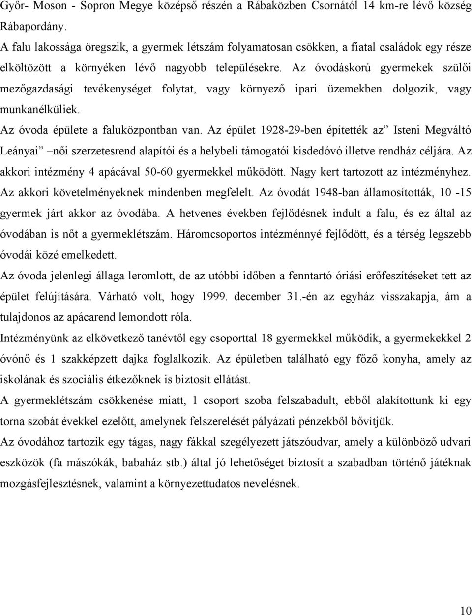 Az óvodáskorú gyermekek szülői mezőgazdasági tevékenységet folytat, vagy környező ipari üzemekben dolgozik, vagy munkanélküliek. Az óvoda épülete a faluközpontban van.