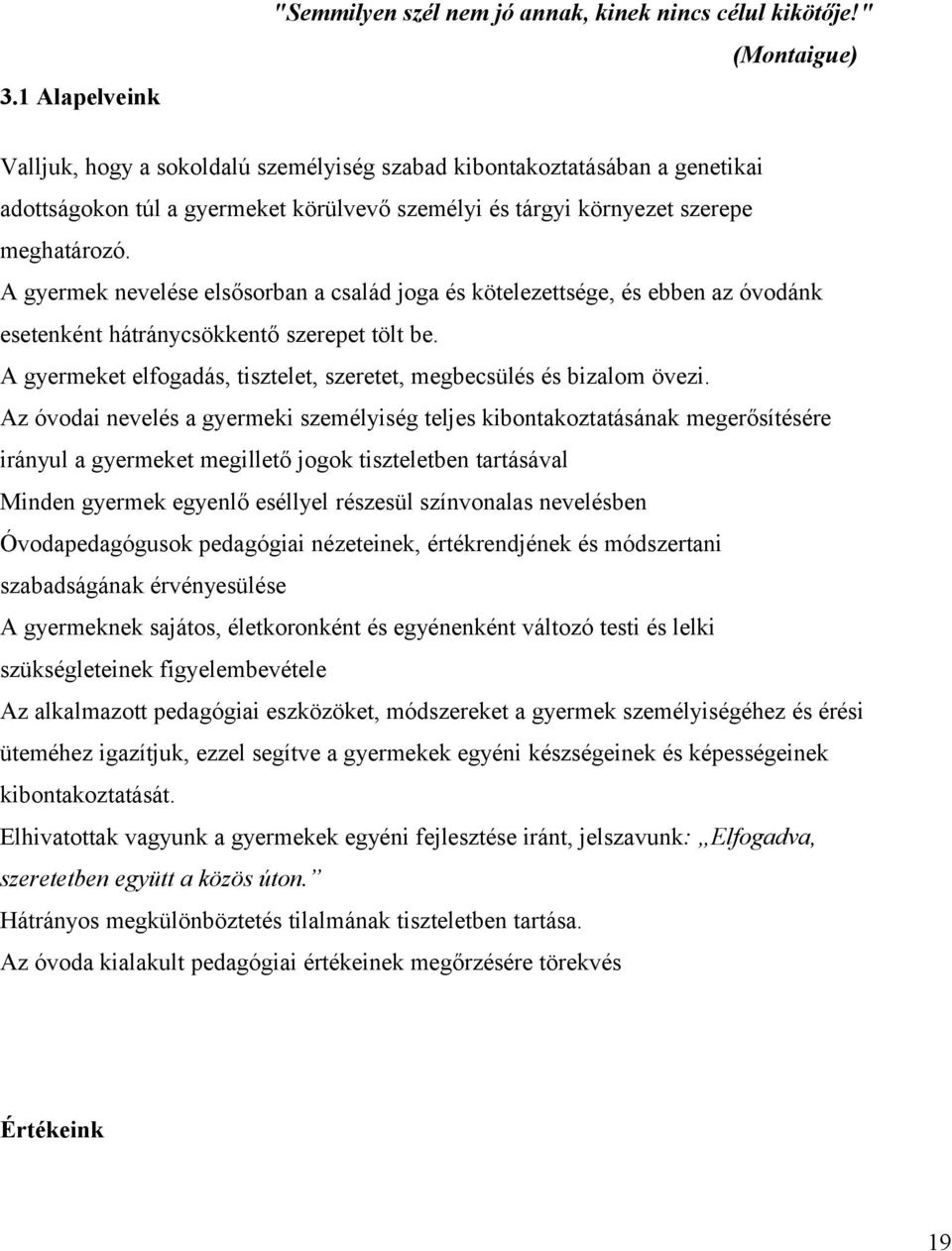 A gyermek nevelése elsősorban a család joga és kötelezettsége, és ebben az óvodánk esetenként hátránycsökkentő szerepet tölt be.