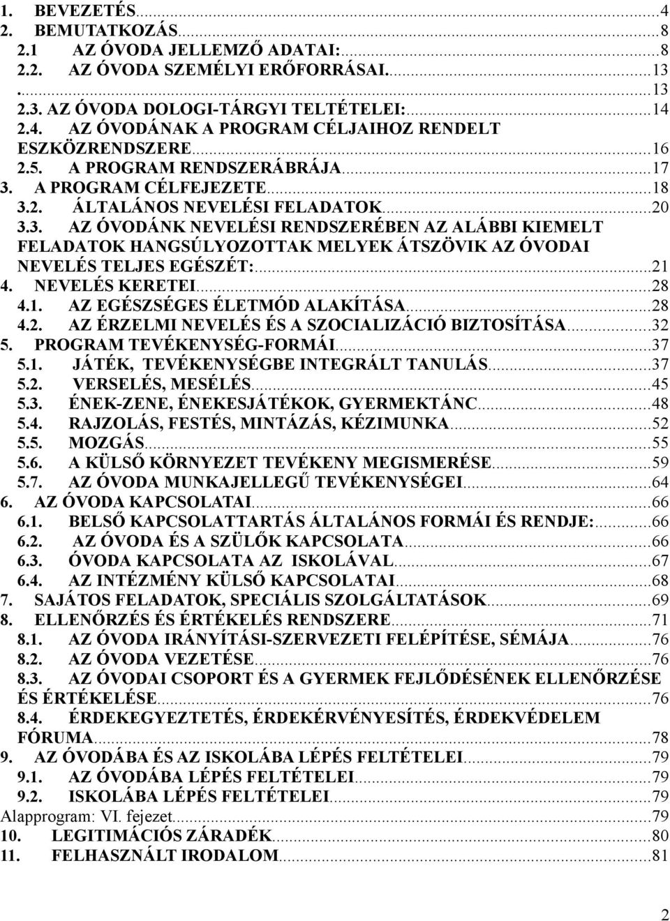 ..21 4. NEVELÉS KERETEI...28 4.1. AZ EGÉSZSÉGES ÉLETMÓD ALAKÍTÁSA...28 4.2. AZ ÉRZELMI NEVELÉS ÉS A SZOCIALIZÁCIÓ BIZTOSÍTÁSA...32 5. PROGRAM TEVÉKENYSÉG-FORMÁI...37 5.1. JÁTÉK, TEVÉKENYSÉGBE INTEGRÁLT TANULÁS.