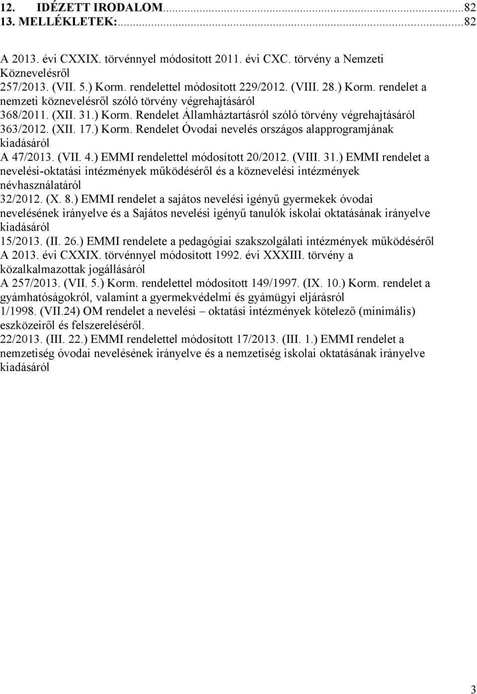 (VII. 4.) EMMI rendelettel módosított 20/2012. (VIII. 31.) EMMI rendelet a nevelési-oktatási intézmények működéséről és a köznevelési intézmények névhasználatáról 32/2012. (X. 8.