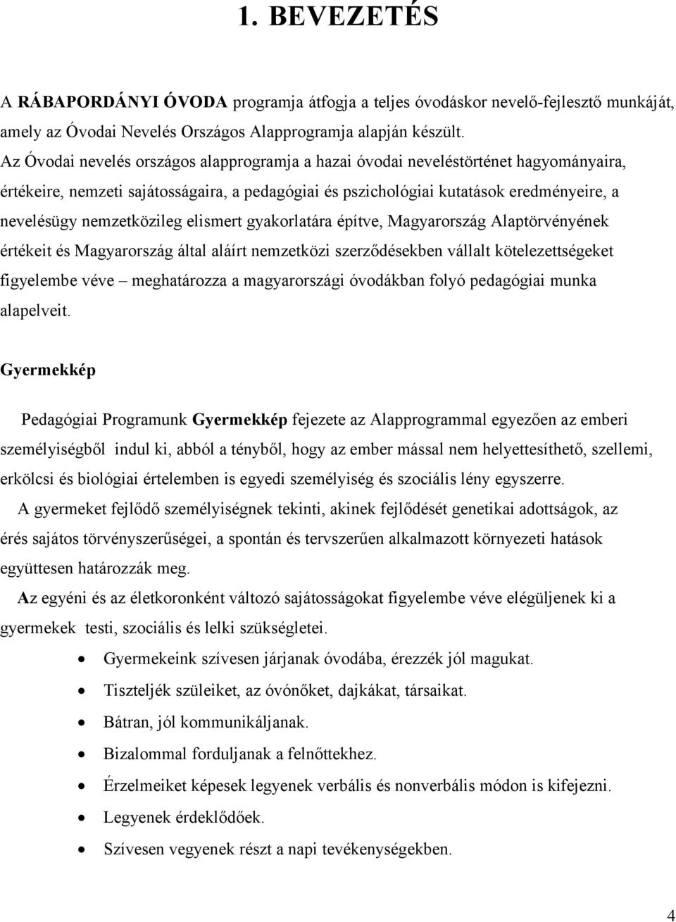 nemzetközileg elismert gyakorlatára építve, Magyarország Alaptörvényének értékeit és Magyarország által aláírt nemzetközi szerződésekben vállalt kötelezettségeket figyelembe véve meghatározza a