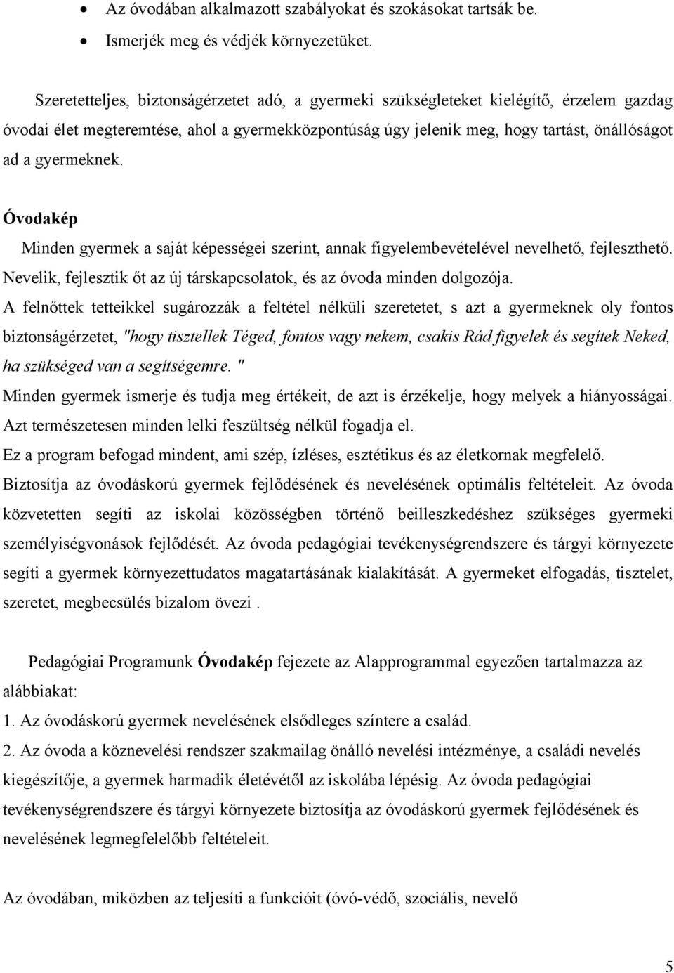 gyermeknek. Óvodakép Minden gyermek a saját képességei szerint, annak figyelembevételével nevelhető, fejleszthető. Nevelik, fejlesztik őt az új társkapcsolatok, és az óvoda minden dolgozója.