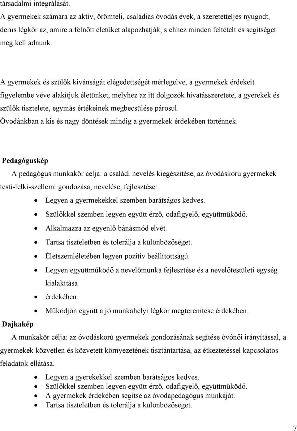 A gyermekek és szülők kívánságát elégedettségét mérlegelve, a gyermekek érdekeit figyelembe véve alakítjuk életünket, melyhez az itt dolgozók hivatásszeretete, a gyerekek és szülők tisztelete, egymás