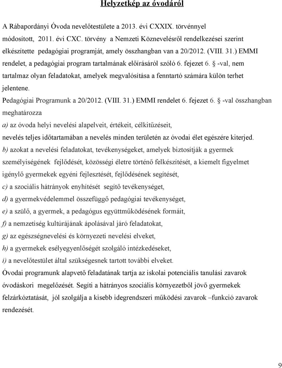 ) EMMI rendelet, a pedagógiai program tartalmának előírásáról szóló 6. fejezet 6. -val, nem tartalmaz olyan feladatokat, amelyek megvalósítása a fenntartó számára külön terhet jelentene.