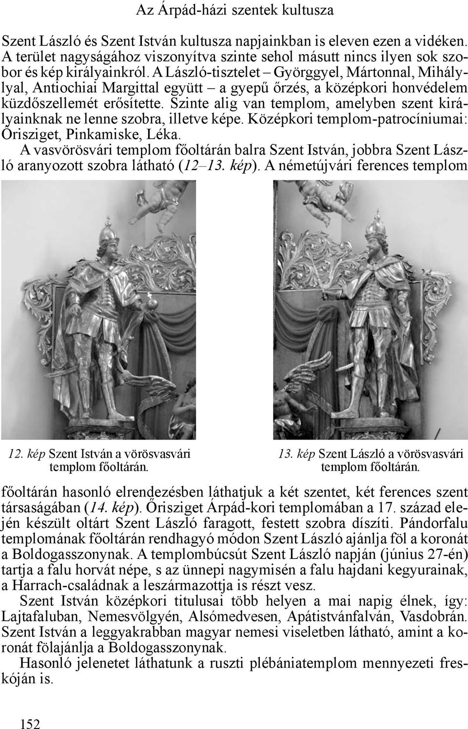 A László-tisztelet Györggyel, Mártonnal, Mihálylyal, Antiochiai Margittal együtt a gyepű őrzés, a középkori honvédelem küzdőszellemét erősítette.