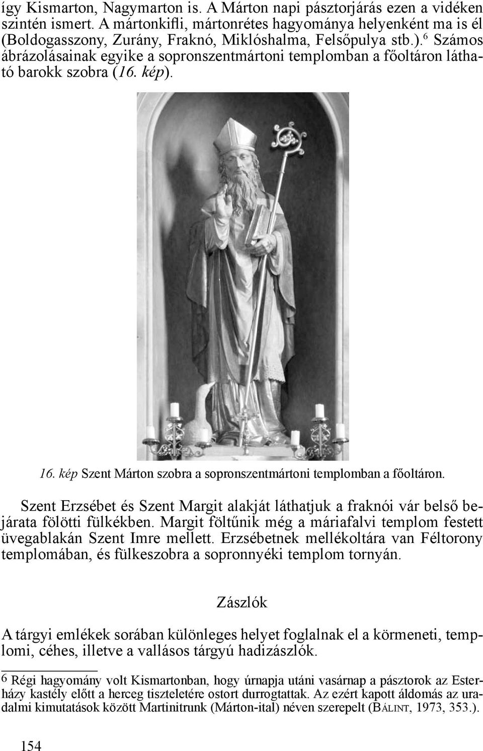 6 Számos ábrázolásainak egyike a sopronszentmártoni templomban a főoltáron látható barokk szobra (16. kép). 16. kép Szent Márton szobra a sopronszentmártoni templomban a főoltáron.