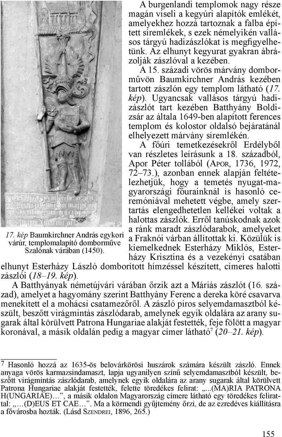 Az elhunyt kegyurat gyakran ábrázolják zászlóval a kezében. A 15. századi vörös márvány domborművön Baumkirchner András kezében tartott zászlón egy templom látható (17. kép).