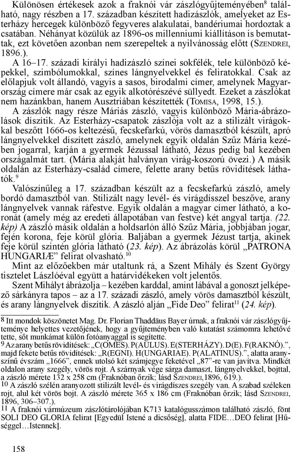 Néhányat közülük az 1896-os millenniumi kiállításon is bemutattak, ezt követően azonban nem szerepeltek a nyilvánosság előtt (Sz e n d r e i, 1896.). A 16 17.