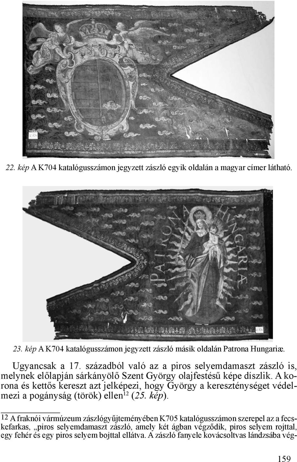 A korona és kettős kereszt azt jelképezi, hogy György a kereszténységet védelmezi a pogányság (török) ellen 12 (25. kép).