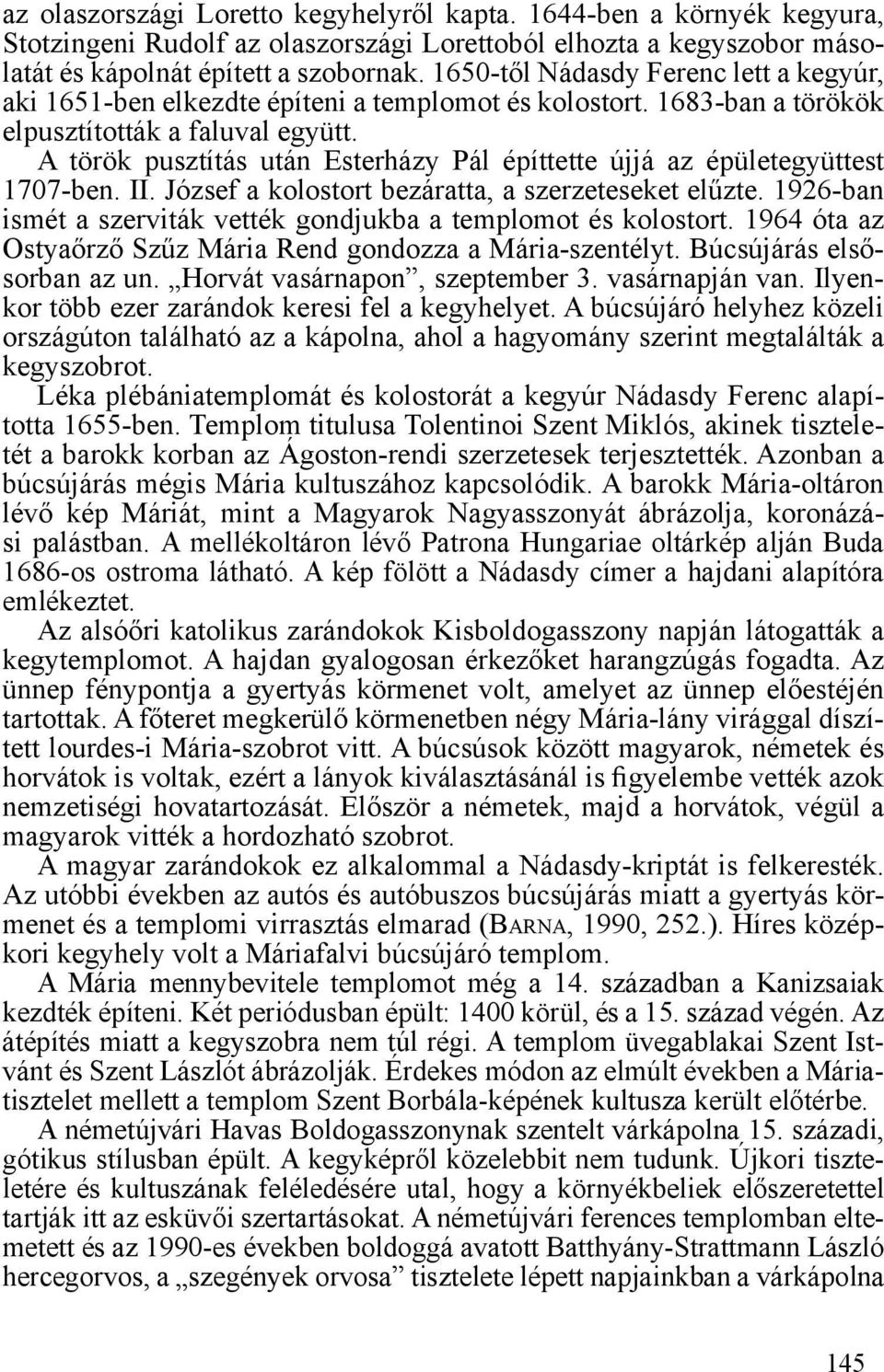 A török pusztítás után Esterházy Pál építtette újjá az épületegyüttest 1707-ben. II. József a kolostort bezáratta, a szerzeteseket elűzte.