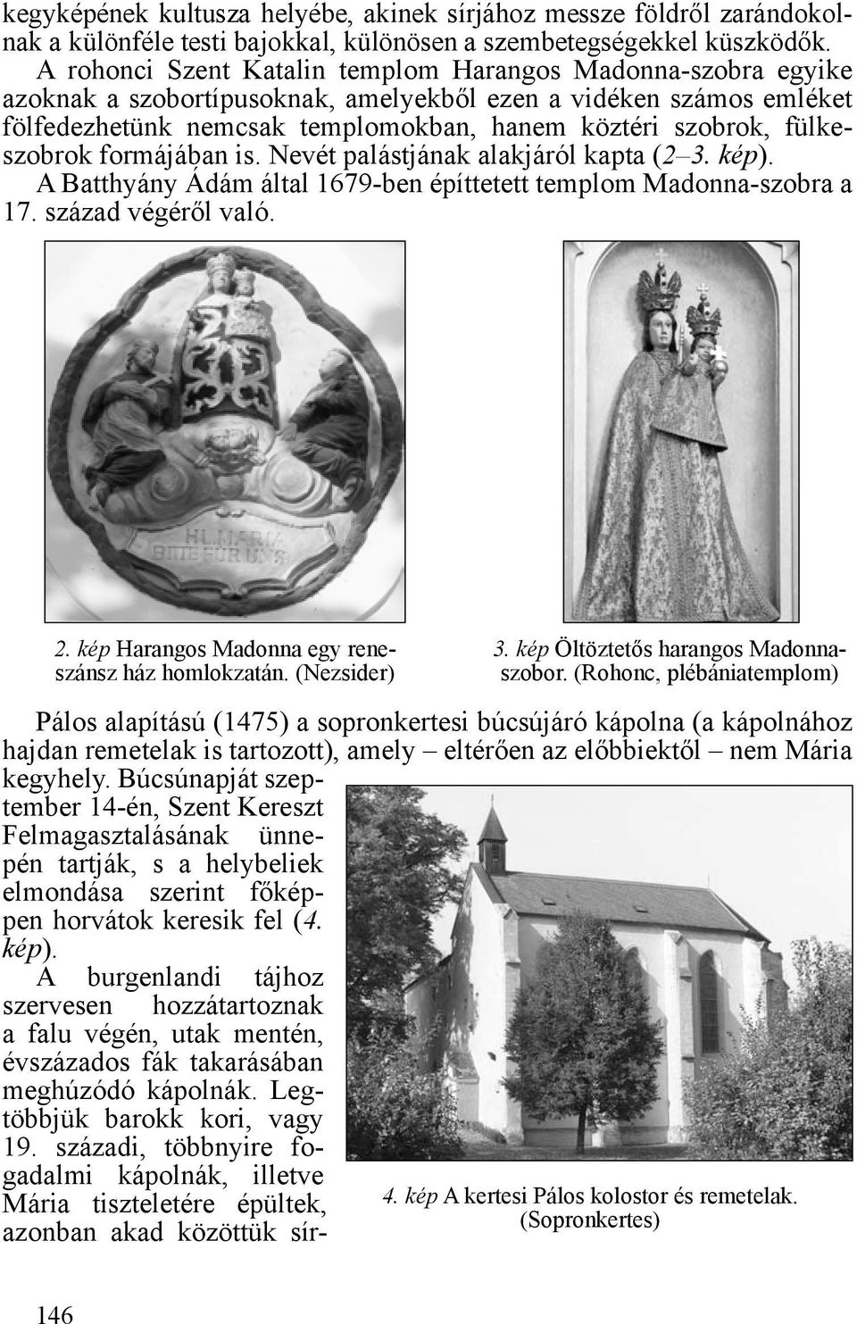 fülkeszobrok formájában is. Nevét palástjának alakjáról kapta (2 3. kép). A Batthyány Ádám által 1679-ben építtetett templom Madonna-szobra a 17. század végéről való. 2.