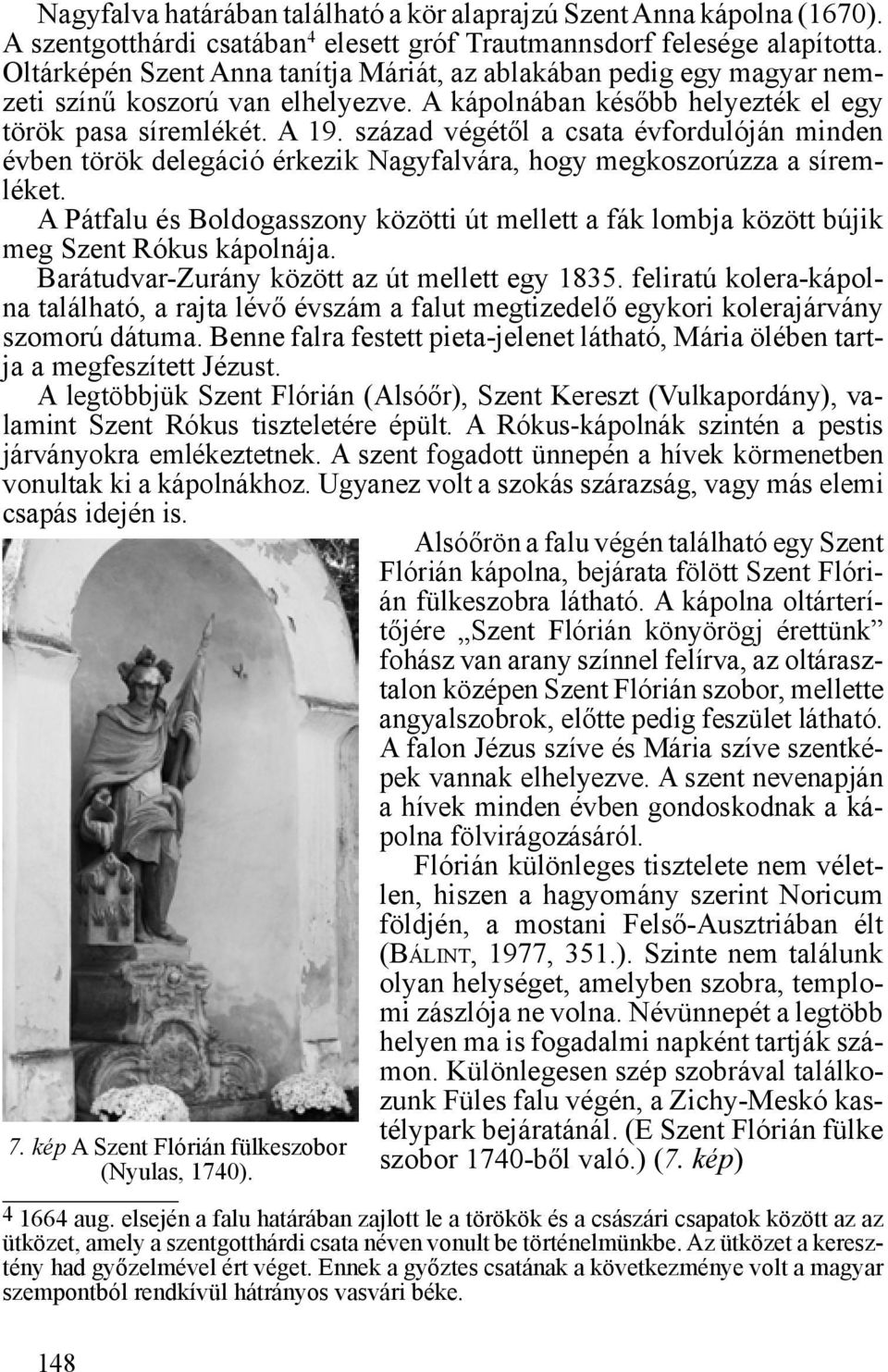 század végétől a csata évfordulóján minden évben török delegáció érkezik Nagyfalvára, hogy megkoszorúzza a síremléket.