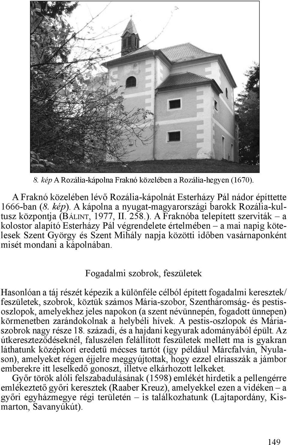 A Fraknóba telepített szerviták a kolostor alapító Esterházy Pál végrendelete értelmében a mai napig kötelesek Szent György és Szent Mihály napja közötti időben vasárnaponként misét mondani a