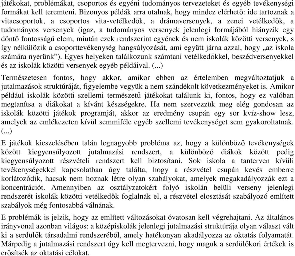 versenyek jelenlegi formájából hiányzik egy döntő fontosságú elem, miután ezek rendszerint egyének és nem iskolák közötti versenyek, s így nélkülözik a csoporttevékenység hangsúlyozását, ami együtt