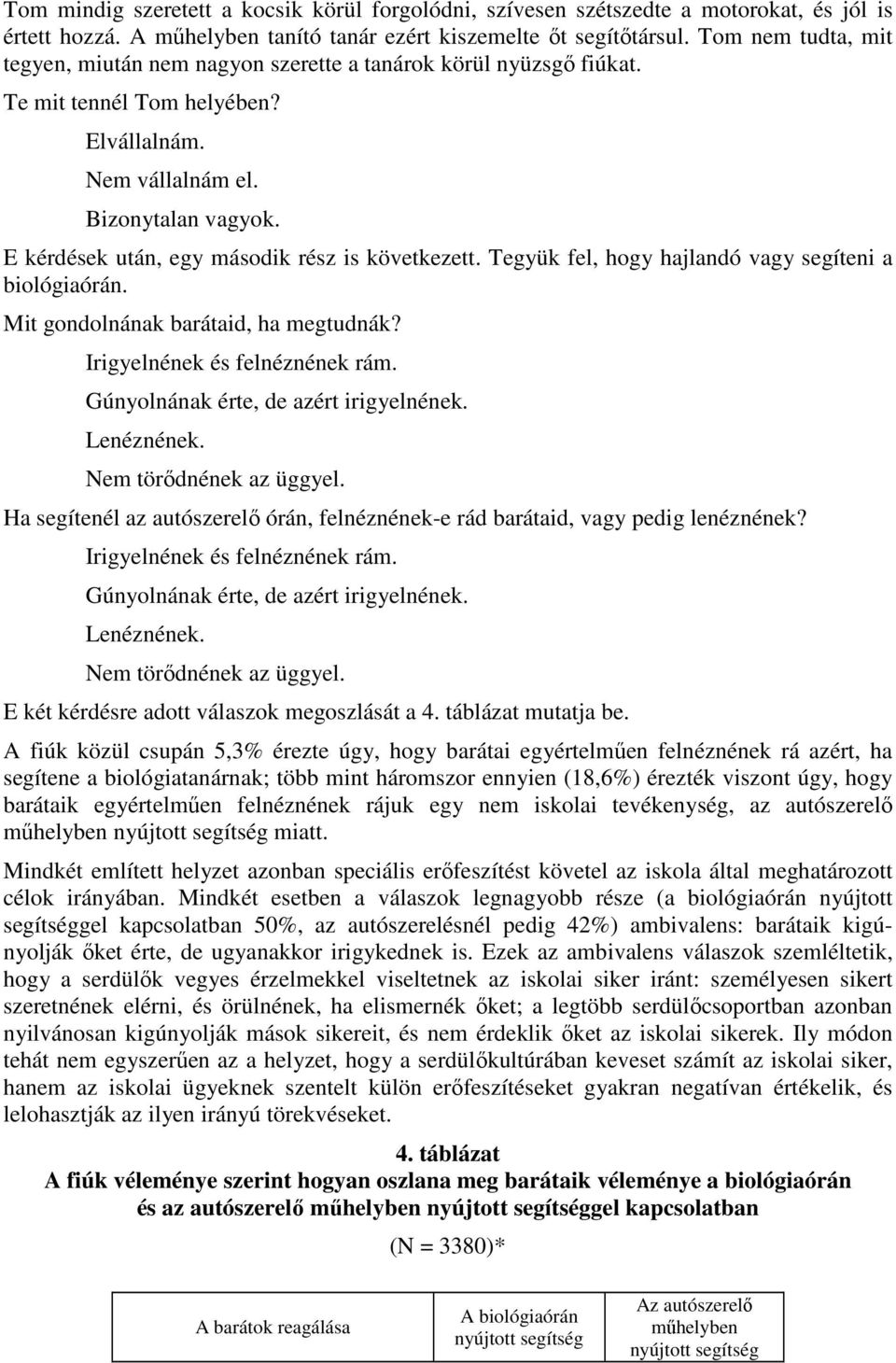 E kérdések után, egy második rész is következett. Tegyük fel, hogy hajlandó vagy segíteni a biológiaórán. Mit gondolnának barátaid, ha megtudnák? Irigyelnének és felnéznének rám.