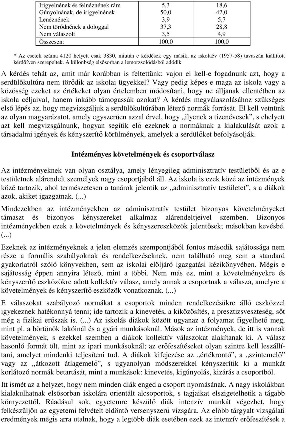 A különbség elsősorban a lemorzsolódásból adódik A kérdés tehát az, amit már korábban is feltettünk: vajon el kell-e fogadnunk azt, hogy a serdülőkultúra nem törődik az iskolai ügyekkel?