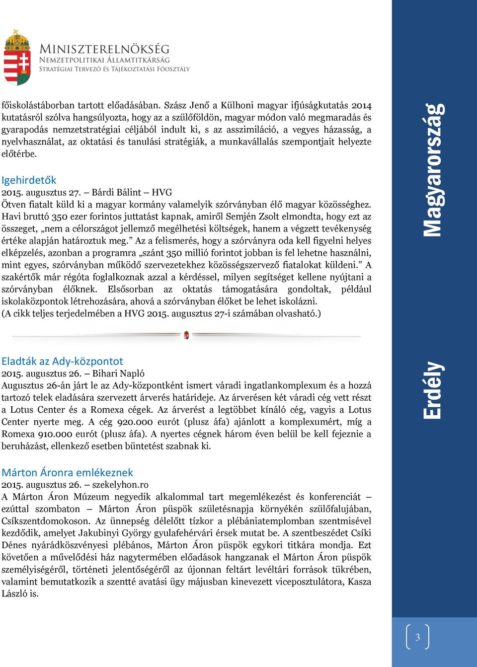 asszimiláció, a vegyes házasság, a nyelvhasználat, az oktatási és tanulási stratégiák, a munkavállalás szempontjait helyezte előtérbe. Igehirdetők 2015. augusztus 27.