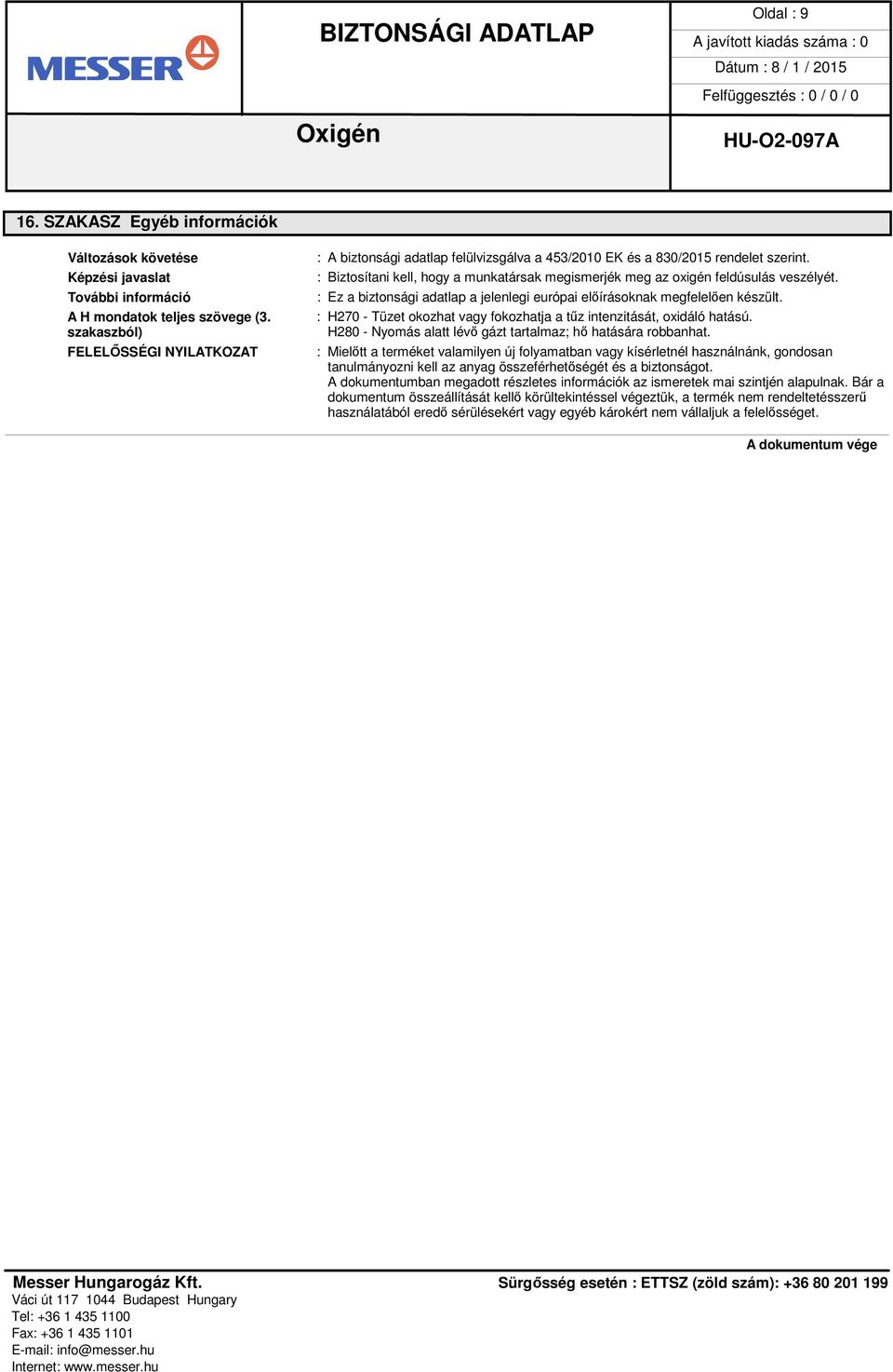 : Biztosítani kell, hogy a munkatársak megismerjék meg az oxigén feldúsulás veszélyét. : Ez a biztonsági adatlap a jelenlegi európai előírásoknak megfelelően készült.