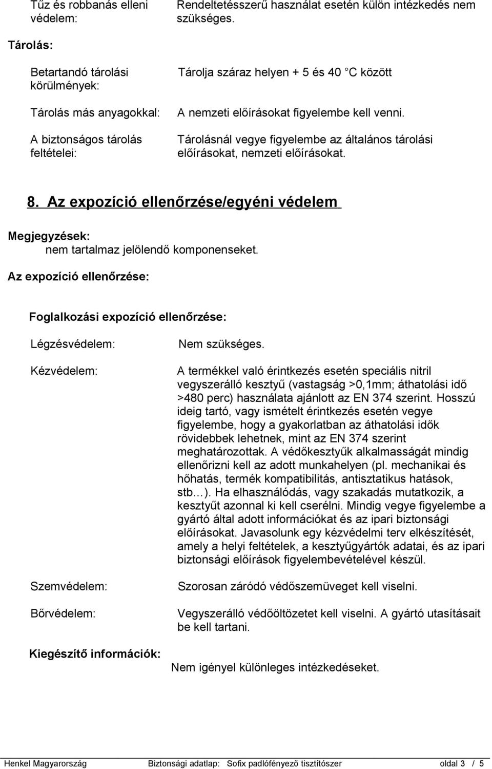 Tárolásnál vegye figyelembe az általános tárolási előírásokat, nemzeti előírásokat. 8. Az expozíció ellenőrzése/egyéni védelem Megjegyzések: nem tartalmaz jelölendő komponenseket.