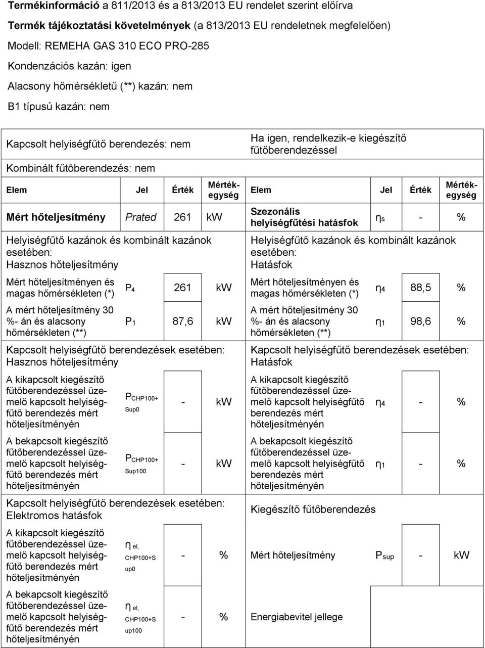 fűtőberendezés: nem Mért hőteljesítmény Prated 261 kw P 4 261 kw P1 87,6 kw Sup0 Sup100 Elektromos hatásfok up0 up100 Ha igen, rendelkezik-e kiegészítő