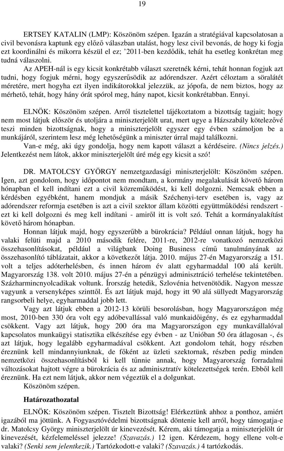 ha esetleg konkrétan meg tudná válaszolni. Az APEH-nál is egy kicsit konkrétabb választ szeretnék kérni, tehát honnan fogjuk azt tudni, hogy fogjuk mérni, hogy egyszerűsödik az adórendszer.