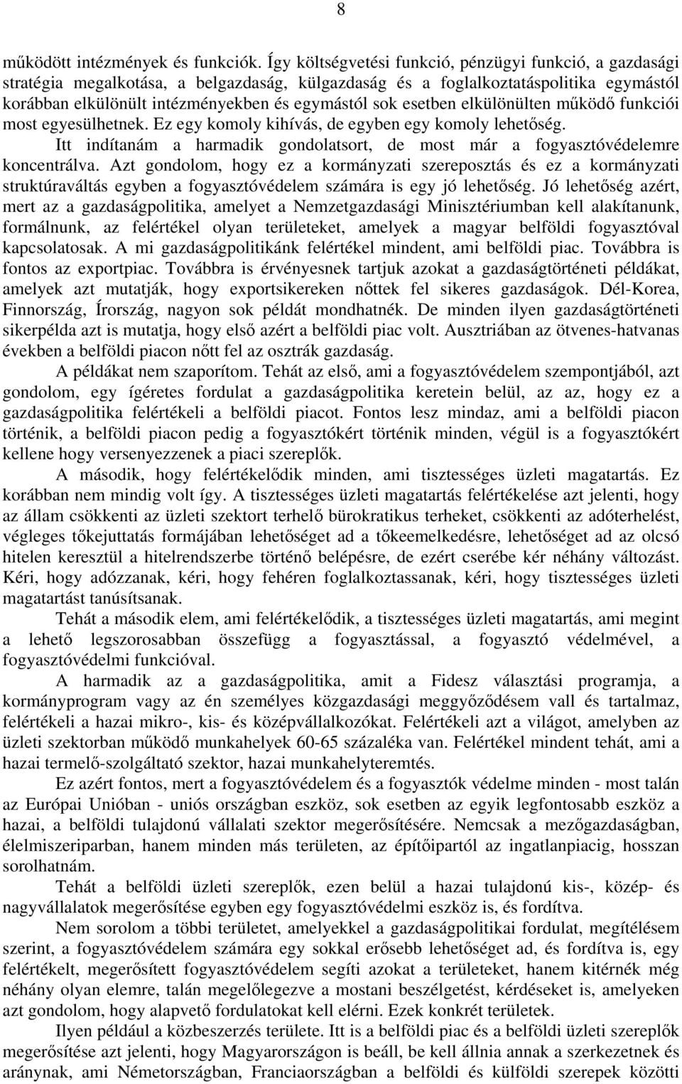 esetben elkülönülten működő funkciói most egyesülhetnek. Ez egy komoly kihívás, de egyben egy komoly lehetőség. Itt indítanám a harmadik gondolatsort, de most már a fogyasztóvédelemre koncentrálva.