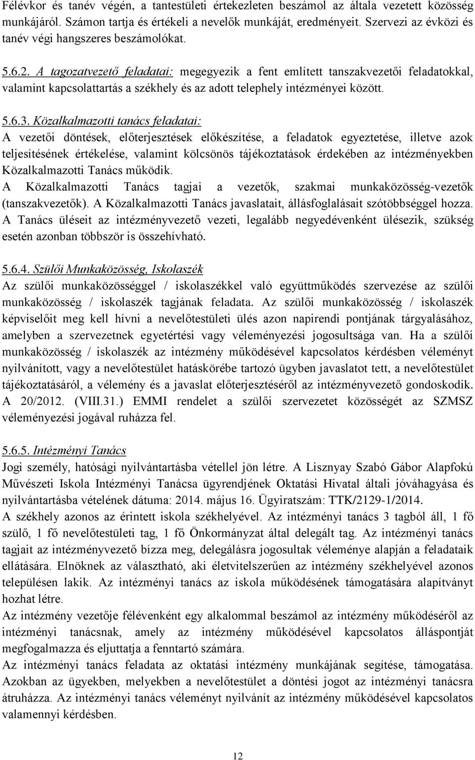 A tagozatvezető feladatai: megegyezik a fent említett tanszakvezetői feladatokkal, valamint kapcsolattartás a székhely és az adott telephely intézményei között. 5.6.3.