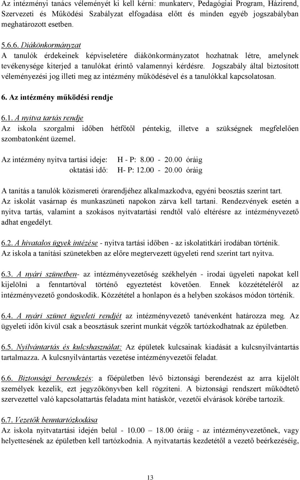 Jogszabály által biztosított véleményezési jog illeti meg az intézmény működésével és a tanulókkal kapcsolatosan. 6. Az intézmény működési rendje 6.1.