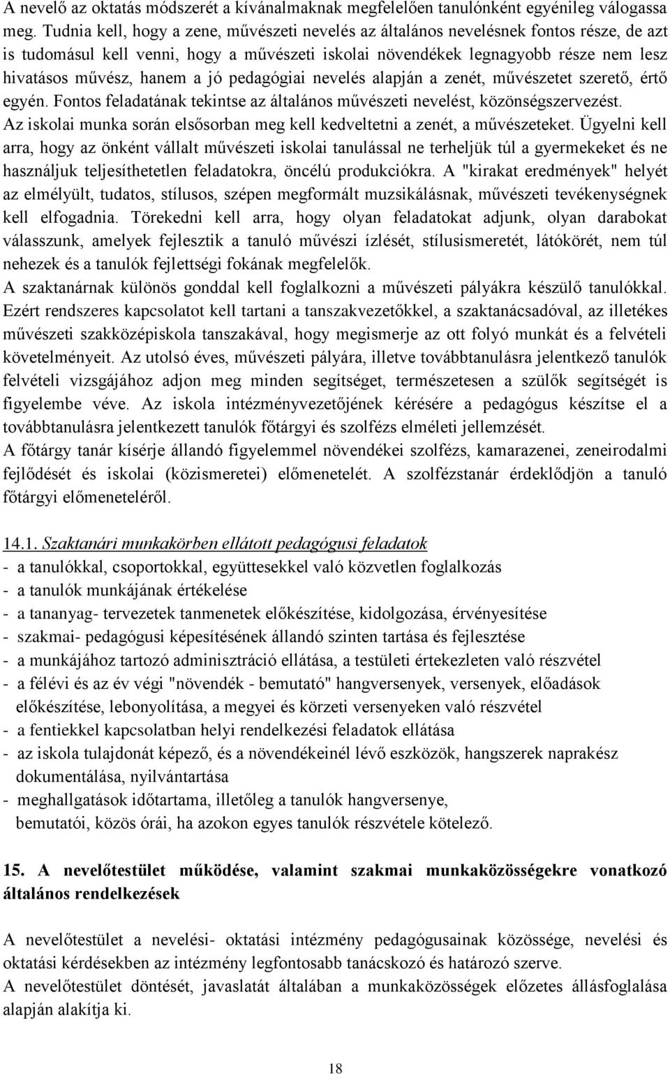 a jó pedagógiai nevelés alapján a zenét, művészetet szerető, értő egyén. Fontos feladatának tekintse az általános művészeti nevelést, közönségszervezést.