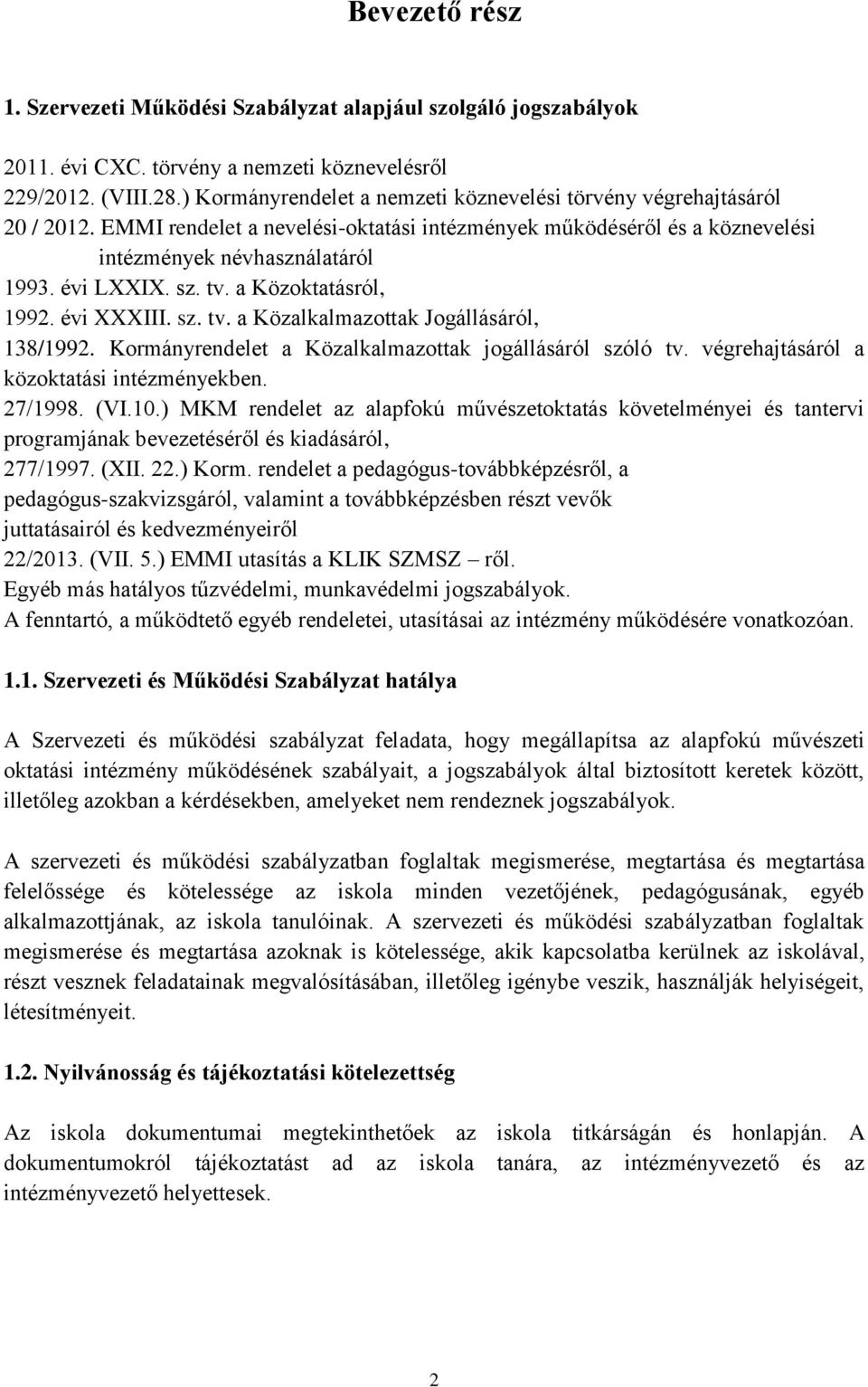 tv. a Közoktatásról, 1992. évi XXXIII. sz. tv. a Közalkalmazottak Jogállásáról, 138/1992. Kormányrendelet a Közalkalmazottak jogállásáról szóló tv. végrehajtásáról a közoktatási intézményekben.