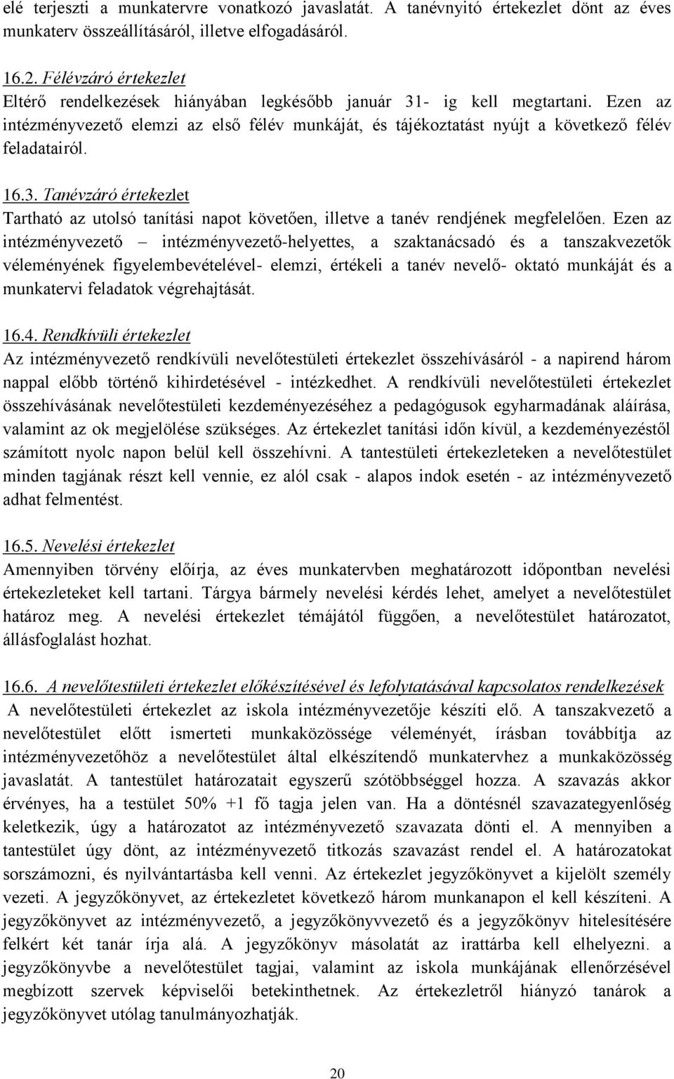 Ezen az intézményvezető elemzi az első félév munkáját, és tájékoztatást nyújt a következő félév feladatairól. 16.3.