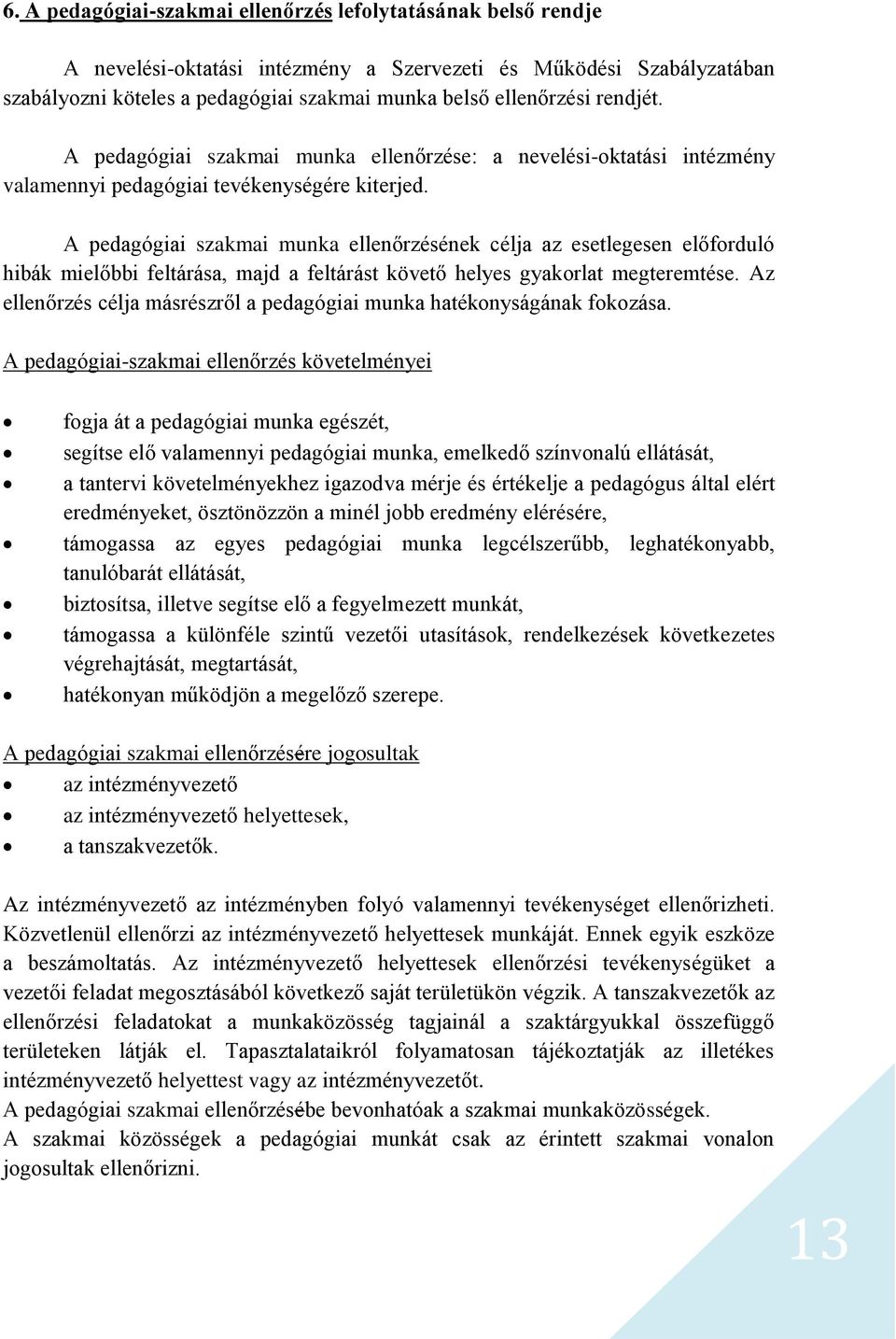 A pedagógiai szakmai munka ellenőrzésének célja az esetlegesen előforduló hibák mielőbbi feltárása, majd a feltárást követő helyes gyakorlat megteremtése.