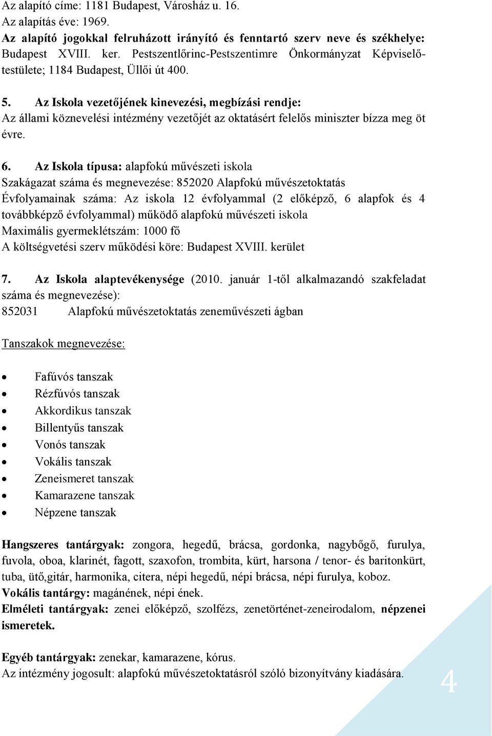 Az Iskola vezetőjének kinevezési, megbízási rendje: Az állami köznevelési intézmény vezetőjét az oktatásért felelős miniszter bízza meg öt évre. 6.