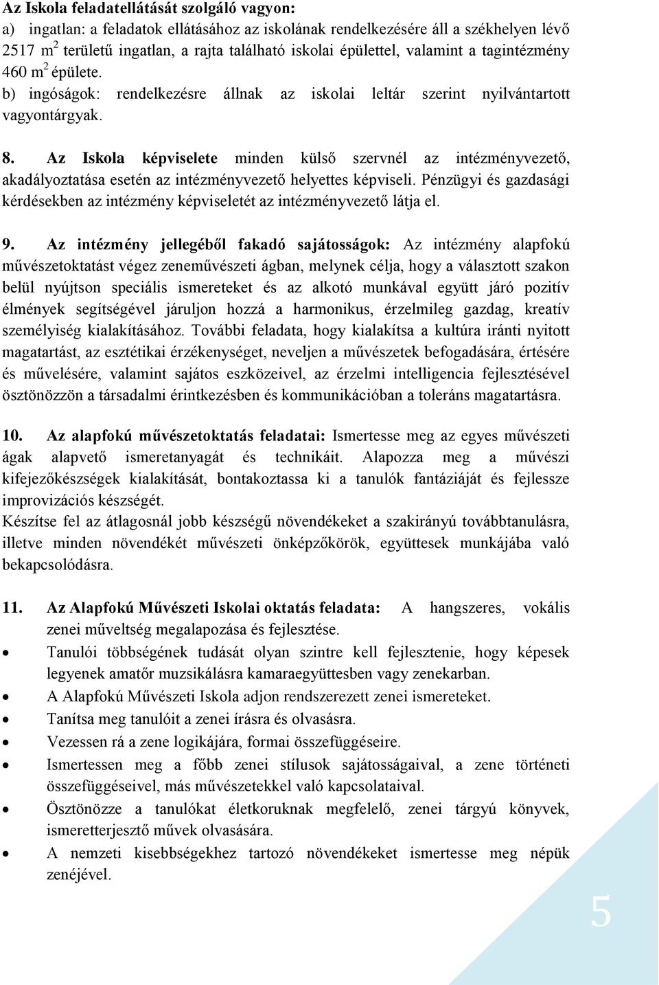 Az Iskola képviselete minden külső szervnél az intézményvezető, akadályoztatása esetén az intézményvezető helyettes képviseli.