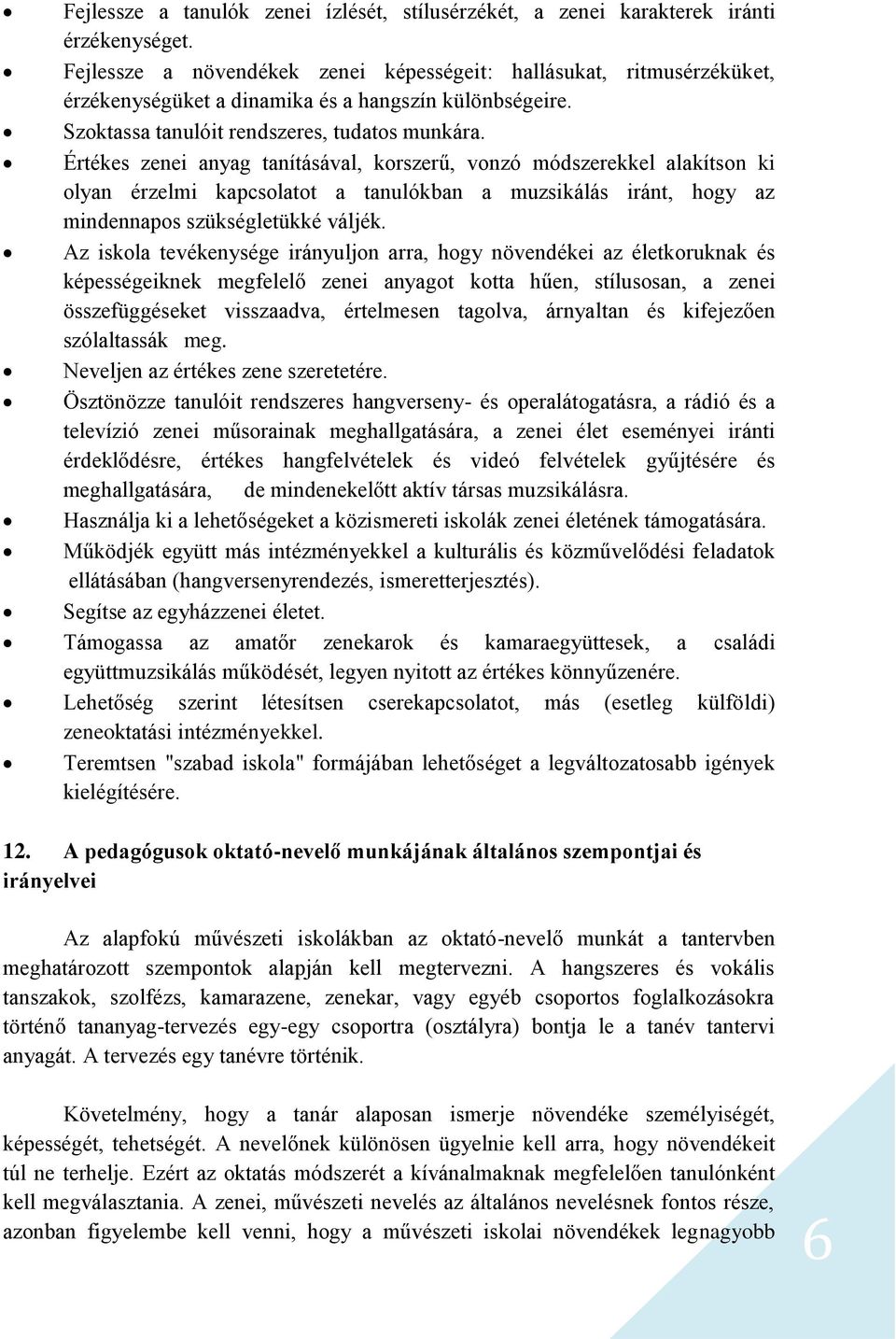 Értékes zenei anyag tanításával, korszerű, vonzó módszerekkel alakítson ki olyan érzelmi kapcsolatot a tanulókban a muzsikálás iránt, hogy az mindennapos szükségletükké váljék.