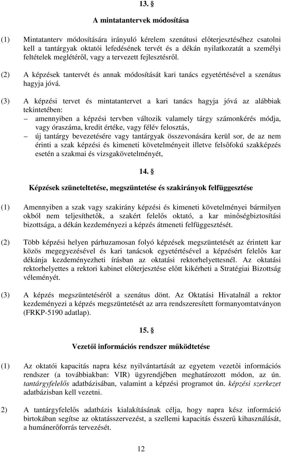 (3) A képzési tervet és mintatantervet a kari tanács hagyja jóvá az alábbiak tekintetében: amennyiben a képzési tervben változik valamely tárgy számonkérés módja, vagy óraszáma, kredit értéke, vagy