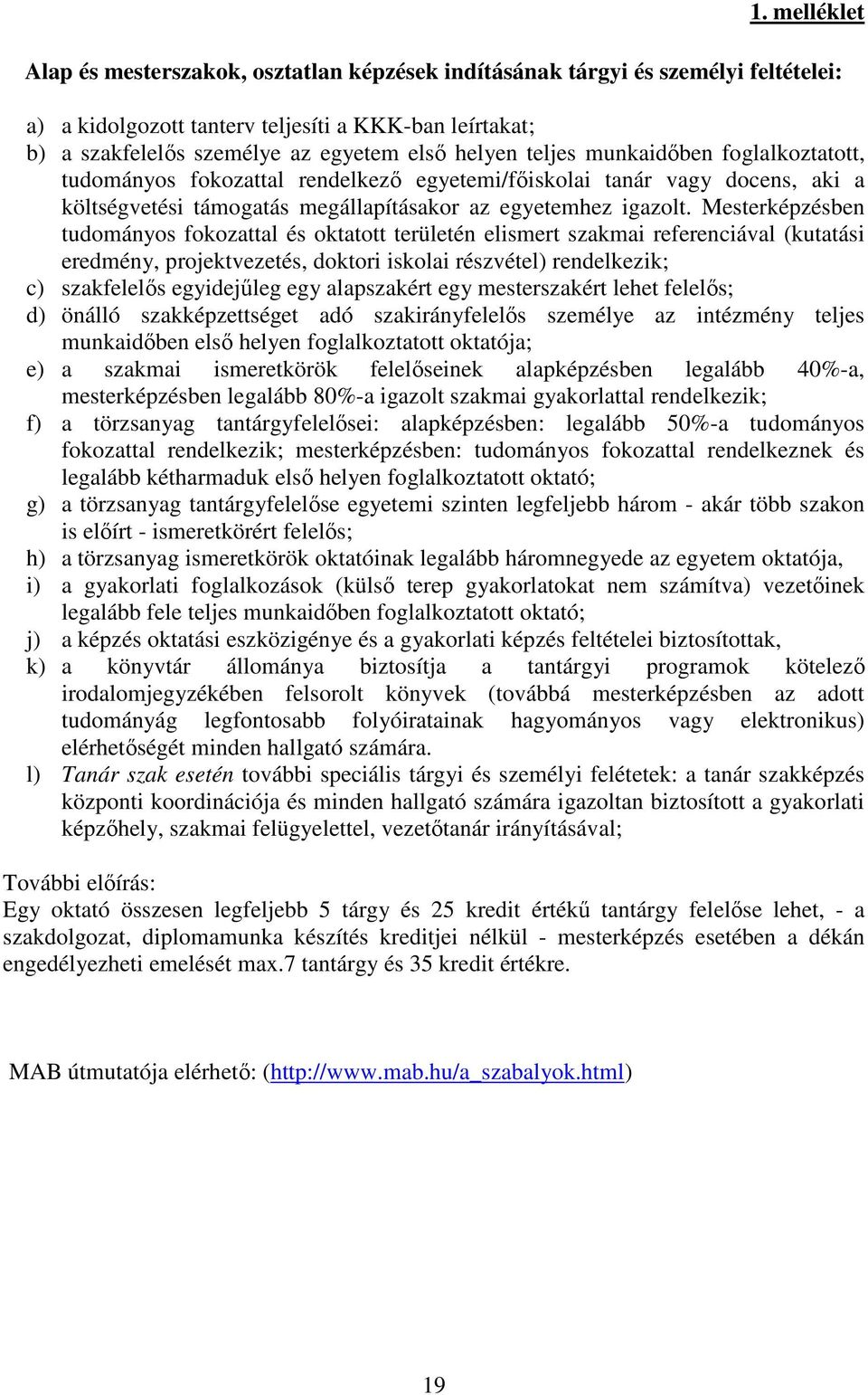 Mesterképzésben tudományos fokozattal és oktatott területén elismert szakmai referenciával (kutatási eredmény, projektvezetés, doktori iskolai részvétel) rendelkezik; c) szakfelelős egyidejűleg egy