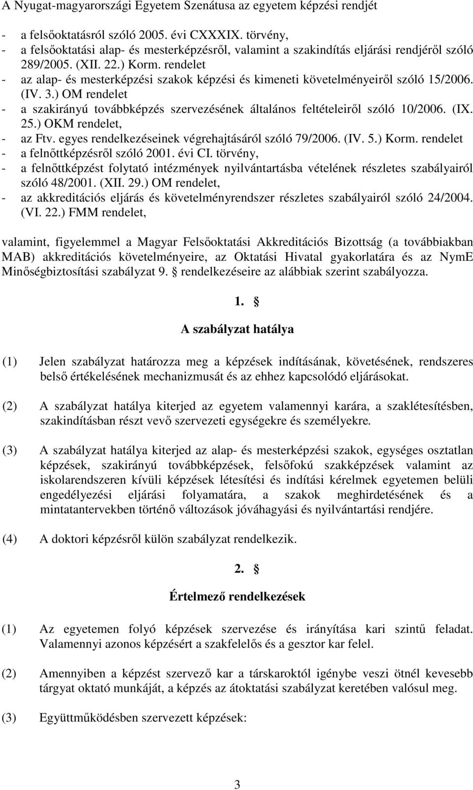 rendelet - az alap- és mesterképzési szakok képzési és kimeneti követelményeiről szóló 15/2006. (IV. 3.) OM rendelet - a szakirányú továbbképzés szervezésének általános feltételeiről szóló 10/2006.